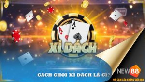 Cách Chơi Xì Dách Là Gì? Từng Bước Đơn Giản Để Thành Công 4 Cách Chơi Xì Dách