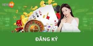 Đăng Ký Tài Khoản NEW88 - Nhận Ngay Quà Chào Mừng Hấp Dẫn 6 Đăng ký tài khoản NEW88