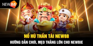 Nổ Hũ Thần Tài NEW88 - Hướng Dẫn Chơi, Mẹo Thắng Lớn Cho Newbie 5 Nổ hũ thần tài NEW88
